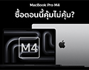 MacBook Pro ตระกูล M4 แรงขึ้นแค่ไหน คุ้มไหมที่จะซื้อตอนนี้?